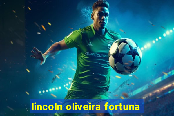 lincoln oliveira fortuna